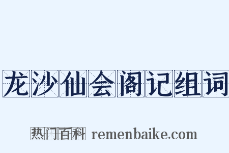龙沙仙会阁记组词是什么意思的图片